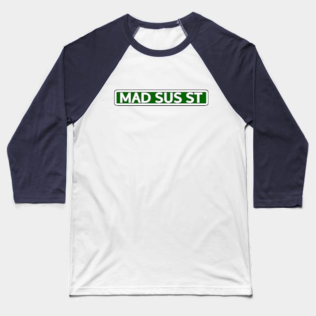 Mad Sus St Street Sign Baseball T-Shirt by Mookle